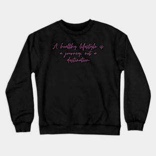 A healthy lifestyle is a journey, not a destination Crewneck Sweatshirt